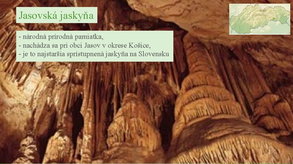 Jasovská jaskyňa - národná prírodná pamiatka, - nachádza sa pri obci Jasov v okrese