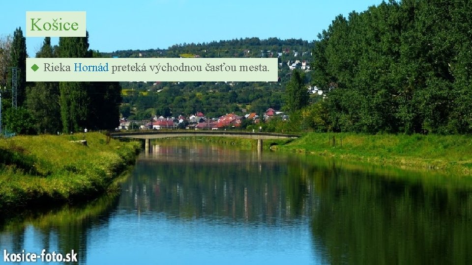 Košice Rieka Hornád preteká východnou časťou mesta. 