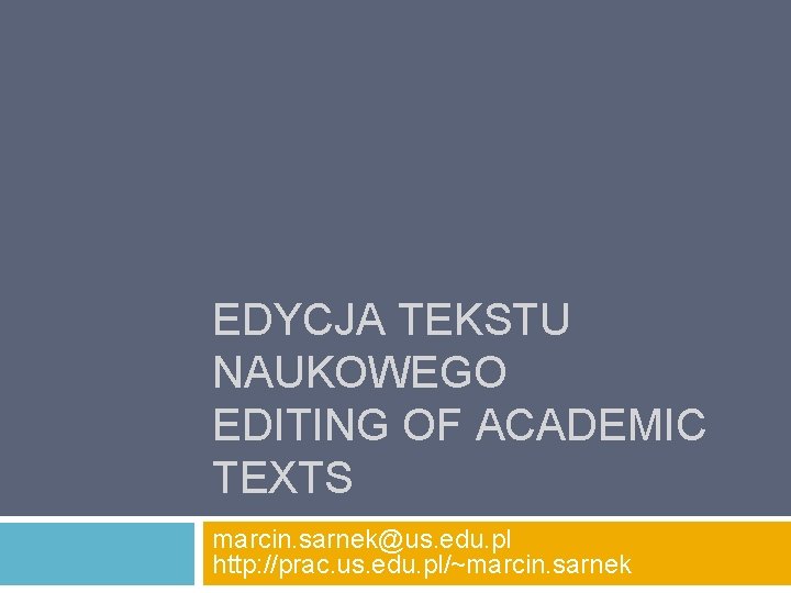 EDYCJA TEKSTU NAUKOWEGO EDITING OF ACADEMIC TEXTS marcin. sarnek@us. edu. pl http: //prac. us.