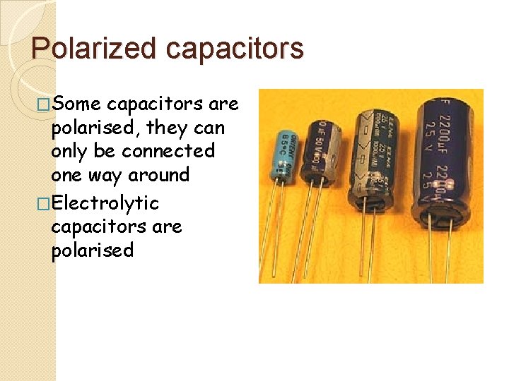 Polarized capacitors �Some capacitors are polarised, they can only be connected one way around Polarized capacitors �Some capacitors are polarised, they can only be connected one way around