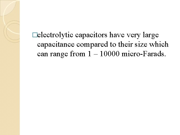 �electrolytic capacitors have very large capacitance compared to their size which can range from �electrolytic capacitors have very large capacitance compared to their size which can range from