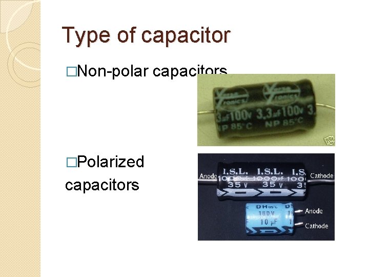 Type of capacitor �Non-polar �Polarized capacitors Type of capacitor �Non-polar �Polarized capacitors
