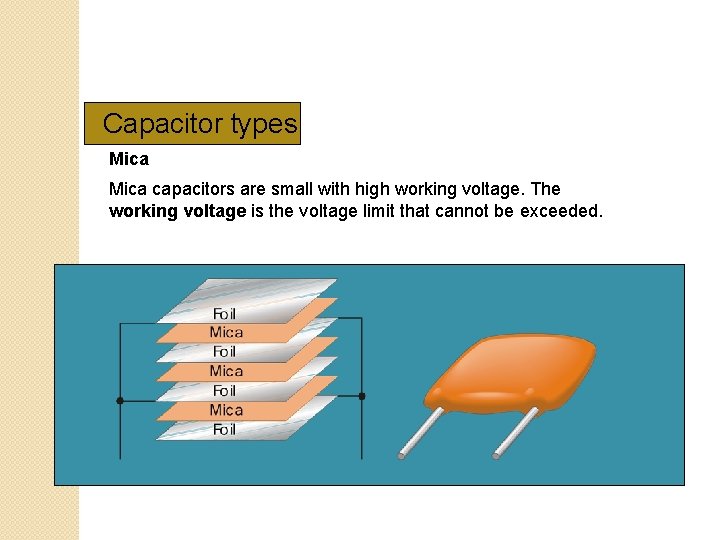 Capacitor types Mica capacitors are small with high working voltage. The working voltage is Capacitor types Mica capacitors are small with high working voltage. The working voltage is