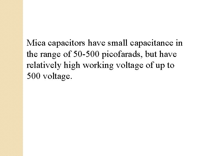 Mica capacitors have small capacitance in the range of 50 -500 picofarads, but have Mica capacitors have small capacitance in the range of 50 -500 picofarads, but have