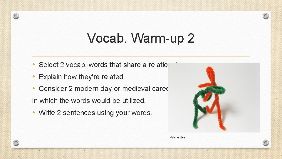 Vocab. Warm-up 2 • Select 2 vocab. words that share a relationship. • Explain