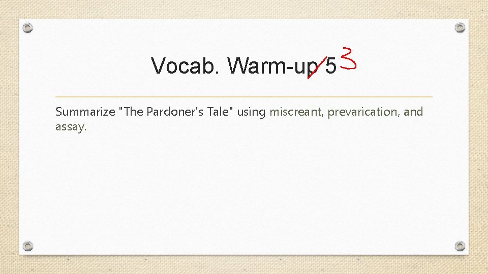 Vocab. Warm-up 5 Summarize "The Pardoner's Tale" using miscreant, prevarication, and assay. 