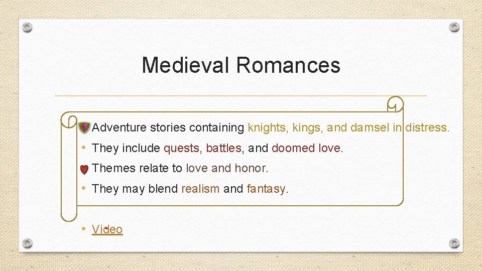 Medieval Romances • • Adventure stories containing knights, kings, and damsel in distress. They