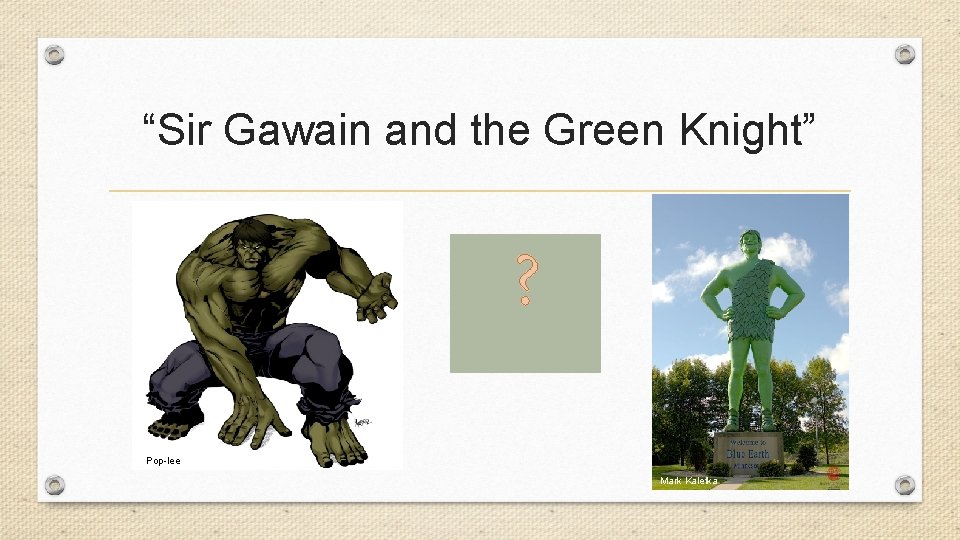 “Sir Gawain and the Green Knight” ? Pop-lee Mark Kaletka 