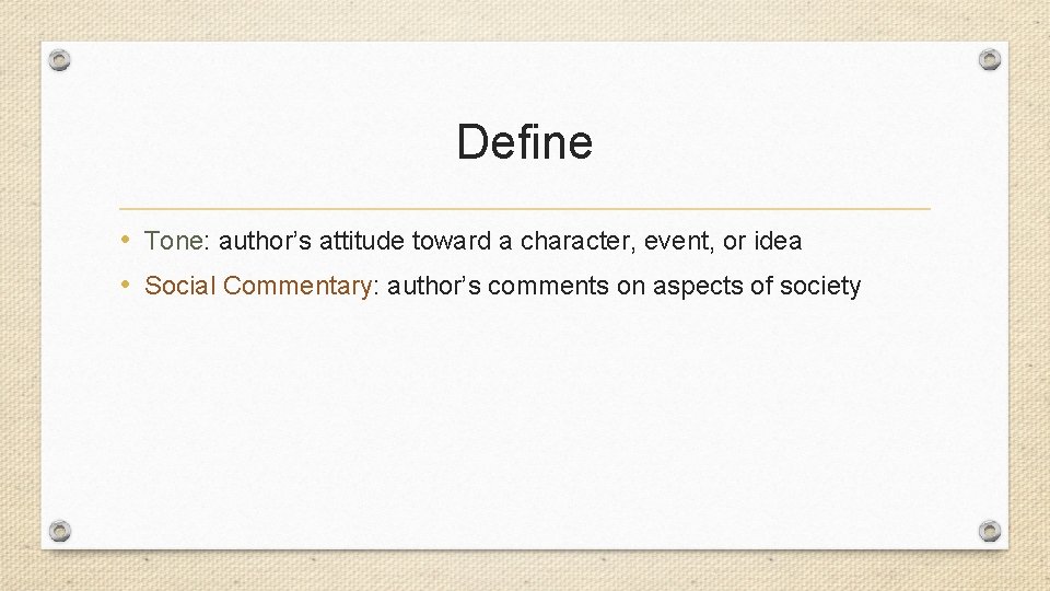 Define • Tone: author’s attitude toward a character, event, or idea • Social Commentary: