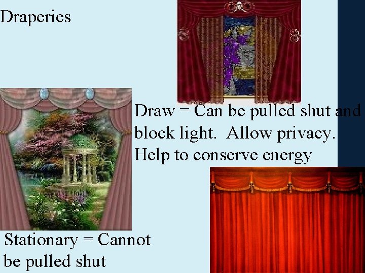 Draperies Draw = Can be pulled shut and block light. Allow privacy. Help to