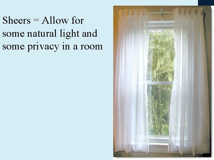 Sheers = Allow for some natural light and some privacy in a room 