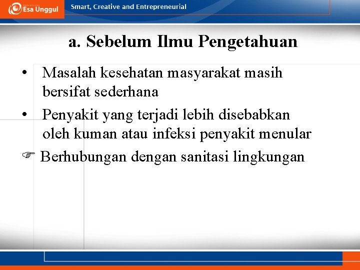 a. Sebelum Ilmu Pengetahuan • Masalah kesehatan masyarakat masih bersifat sederhana • Penyakit yang