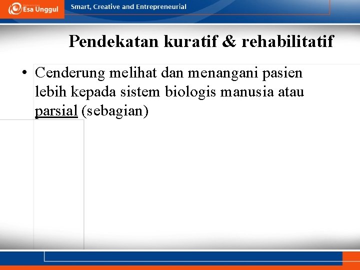 Pendekatan kuratif & rehabilitatif • Cenderung melihat dan menangani pasien lebih kepada sistem biologis