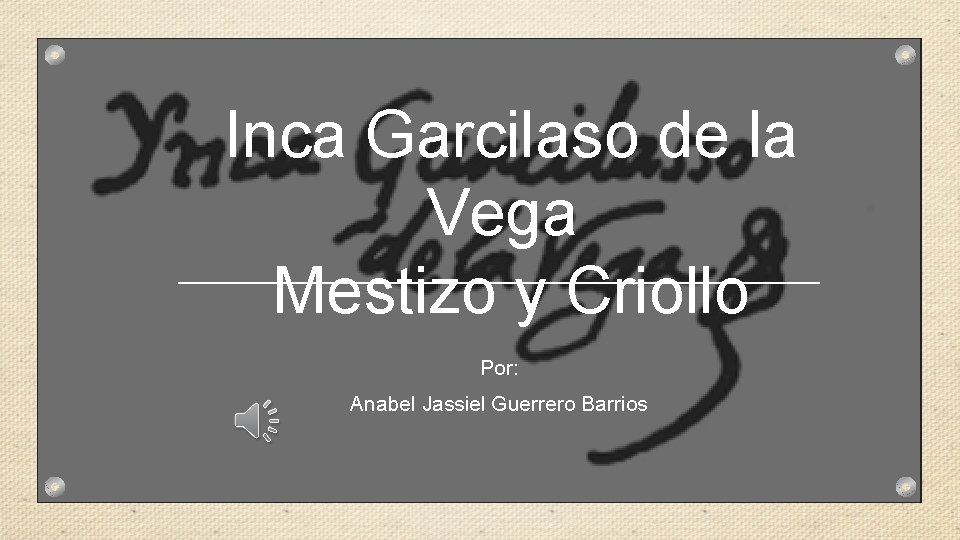 Inca Garcilaso de la Vega Mestizo y Criollo Por: Anabel Jassiel Guerrero Barrios 