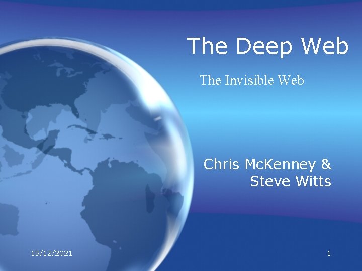 The Deep Web The Invisible Web Chris Mc. Kenney & Steve Witts 15/12/2021 1