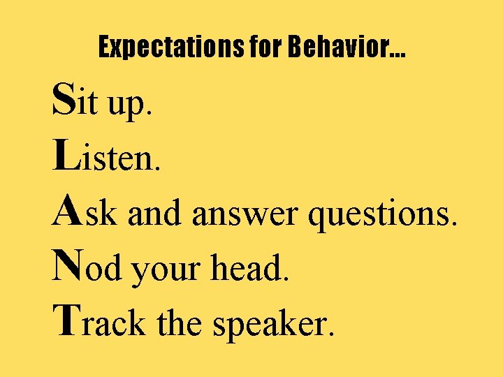 Expectations for Behavior… Sit up. Listen. Ask and answer questions. Nod your head. Track