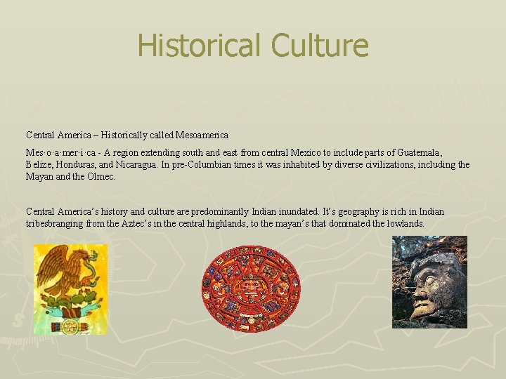 Historical Culture Central America – Historically called Mesoamerica Mes·o·a·mer·i·ca A region extending south and