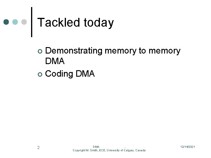 Tackled today Demonstrating memory to memory DMA ¢ Coding DMA ¢ 2 DMA ,