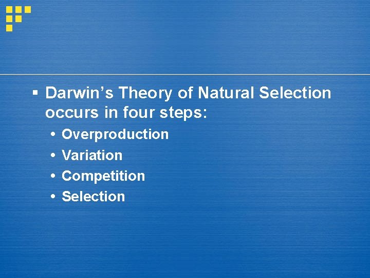 § Darwin’s Theory of Natural Selection occurs in four steps: Overproduction Variation Competition Selection