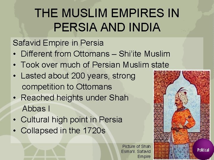 THE MUSLIM EMPIRES IN PERSIA AND INDIA Safavid Empire in Persia • Different from