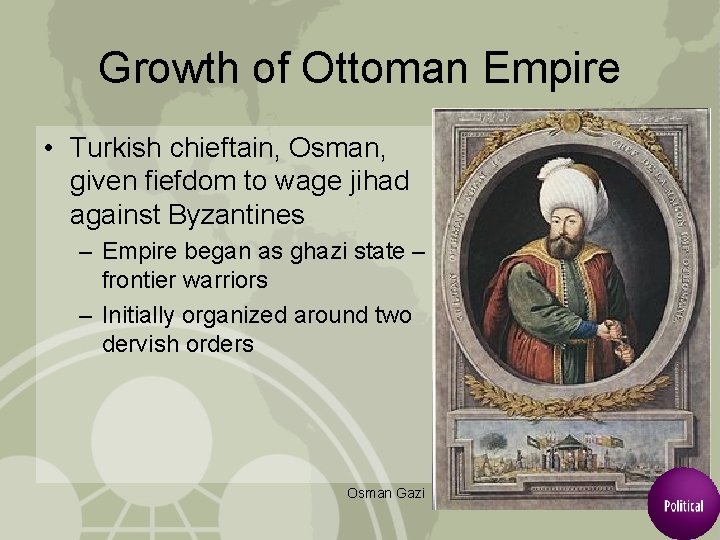 Growth of Ottoman Empire • Turkish chieftain, Osman, given fiefdom to wage jihad against