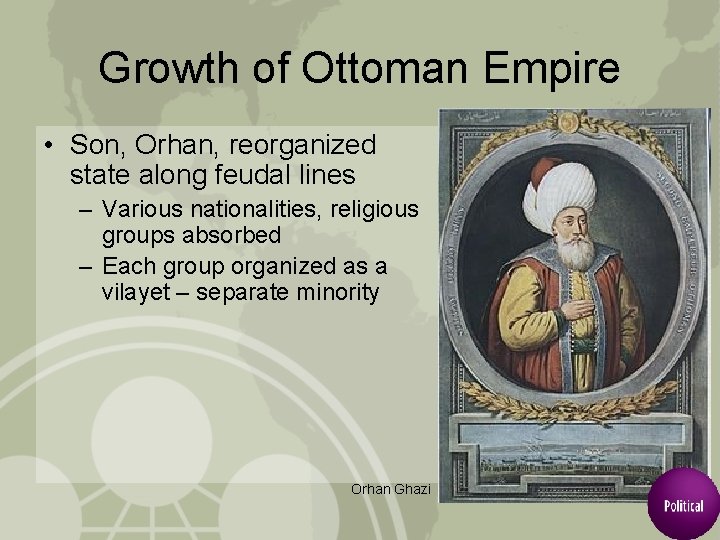 Growth of Ottoman Empire • Son, Orhan, reorganized state along feudal lines – Various