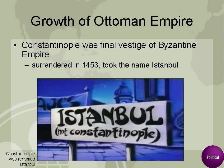 Growth of Ottoman Empire • Constantinople was final vestige of Byzantine Empire – surrendered