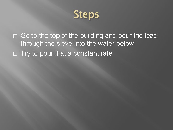 Steps � � Go to the top of the building and pour the lead
