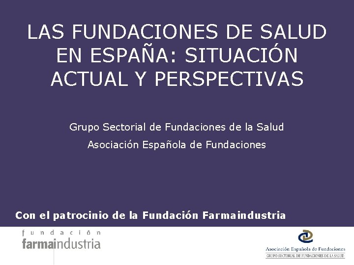LAS FUNDACIONES DE SALUD EN ESPAÑA: SITUACIÓN ACTUAL Y PERSPECTIVAS Grupo Sectorial de Fundaciones