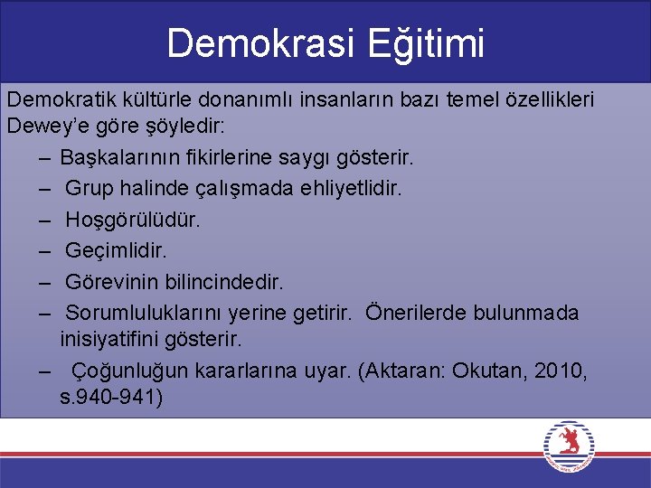 Demokrasi Eğitimi Demokratik kültürle donanımlı insanların bazı temel özellikleri Dewey’e göre şöyledir: – Başkalarının