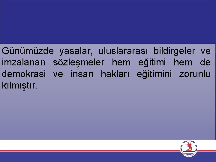 Günümüzde yasalar, uluslararası bildirgeler ve imzalanan sözleşmeler hem eğitimi hem de demokrasi ve insan