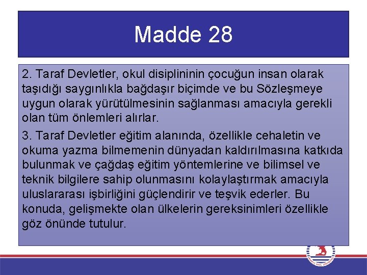 Madde 28 2. Taraf Devletler, okul disiplininin çocuğun insan olarak taşıdığı saygınlıkla bağdaşır biçimde