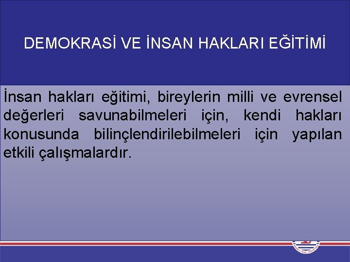 DEMOKRASİ VE İNSAN HAKLARI EĞİTİMİ İnsan hakları eğitimi, bireylerin milli ve evrensel değerleri savunabilmeleri