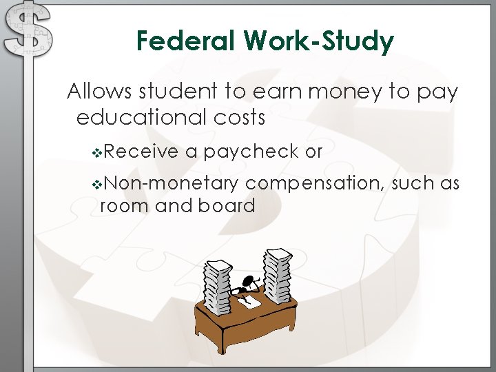 Federal Work-Study Allows student to earn money to pay educational costs v. Receive a