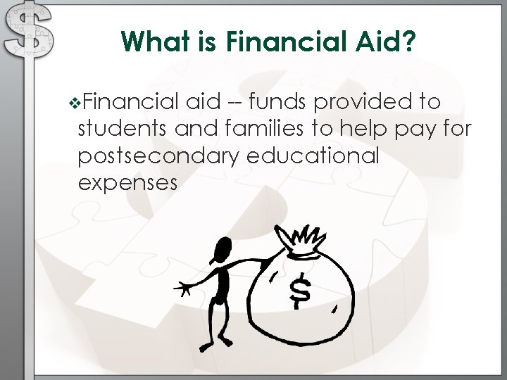 What is Financial Aid? v. Financial aid -- funds provided to students and families