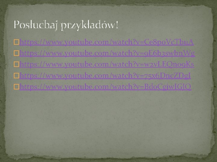 Posłuchaj przykładów! �https: //www. youtube. com/watch? v=Ce 8 p 0 Vc. Tbu. A �https: