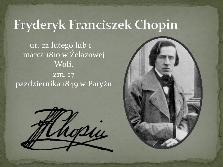 Fryderyk Franciszek Chopin ur. 22 lutego lub 1 marca 1810 w Żelazowej Woli, zm.