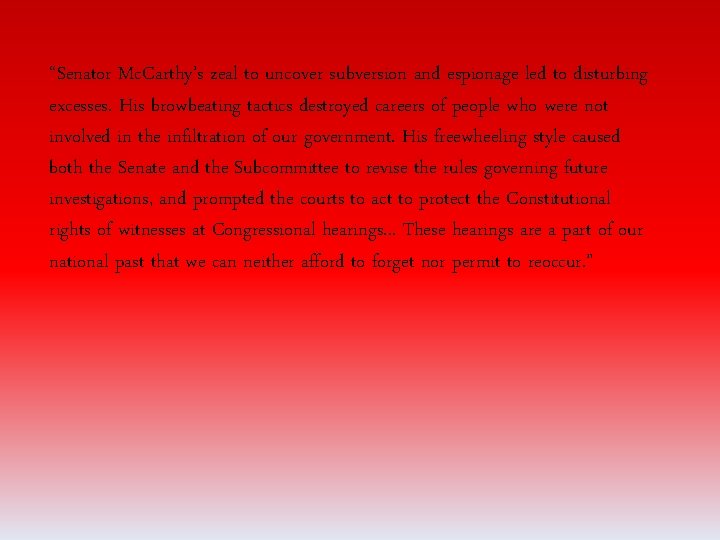 “Senator Mc. Carthy’s zeal to uncover subversion and espionage led to disturbing excesses. His