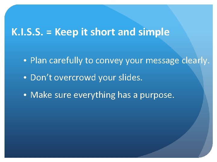 K. I. S. S. = Keep it short and simple • Plan carefully to