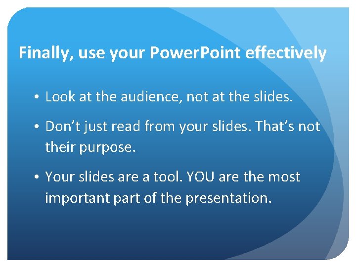 Finally, use your Power. Point effectively • Look at the audience, not at the