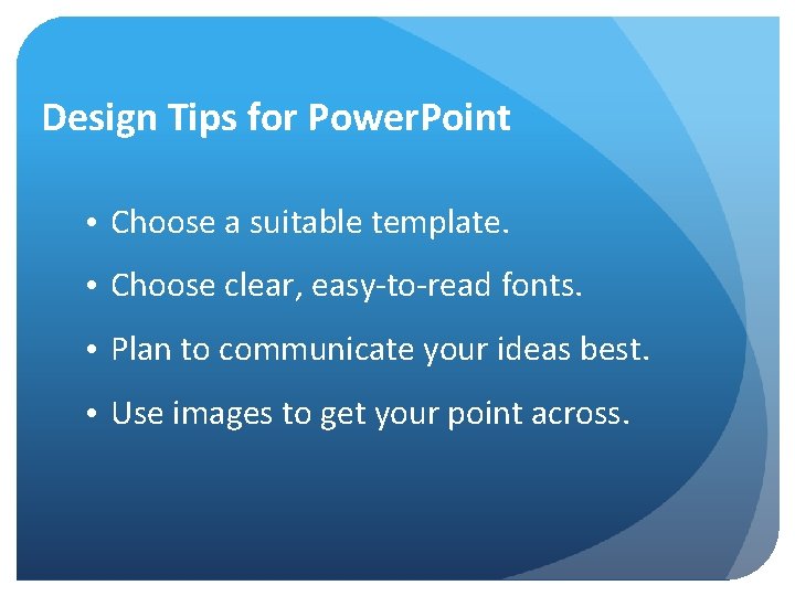 Design Tips for Power. Point • Choose a suitable template. • Choose clear, easy-to-read