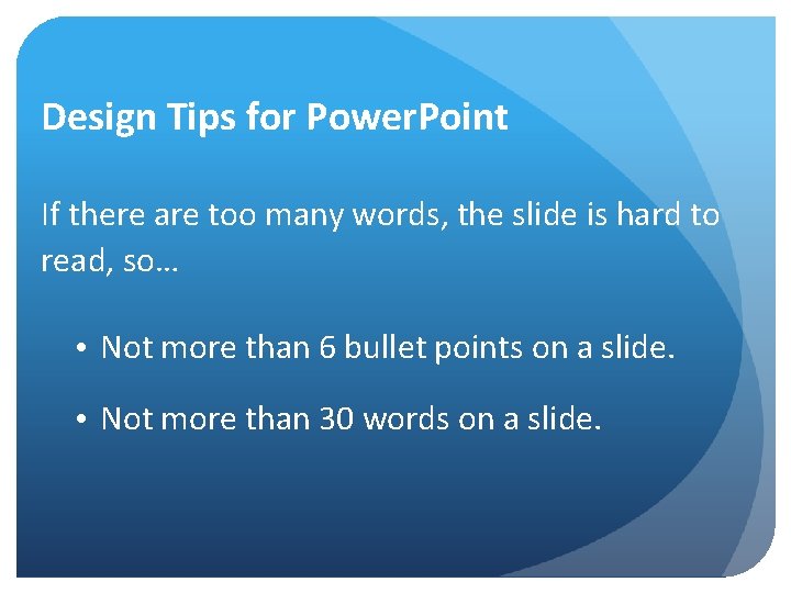 Design Tips for Power. Point If there are too many words, the slide is