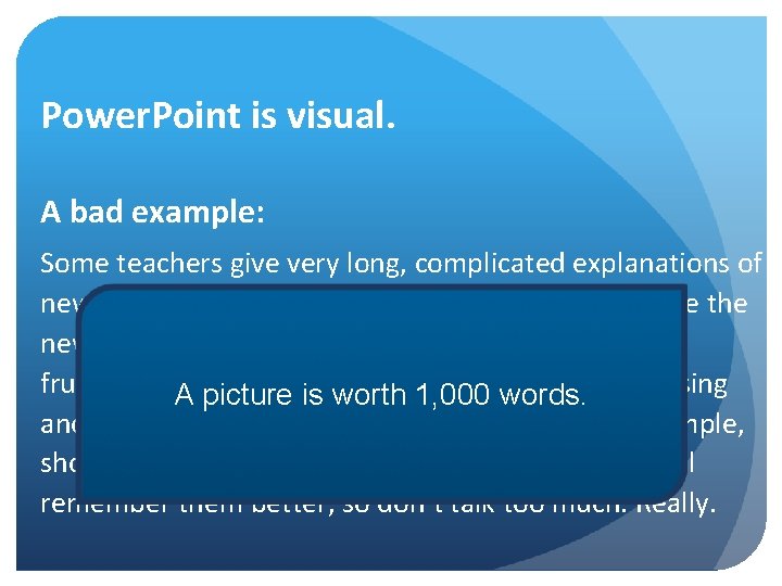 Power. Point is visual. A bad example: Some teachers give very long, complicated explanations