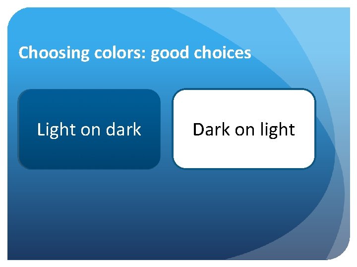 Choosing colors: good choices Light on dark Dark on light 