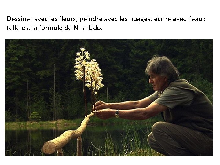 Dessiner avec les fleurs, peindre avec les nuages, écrire avec l'eau : telle est