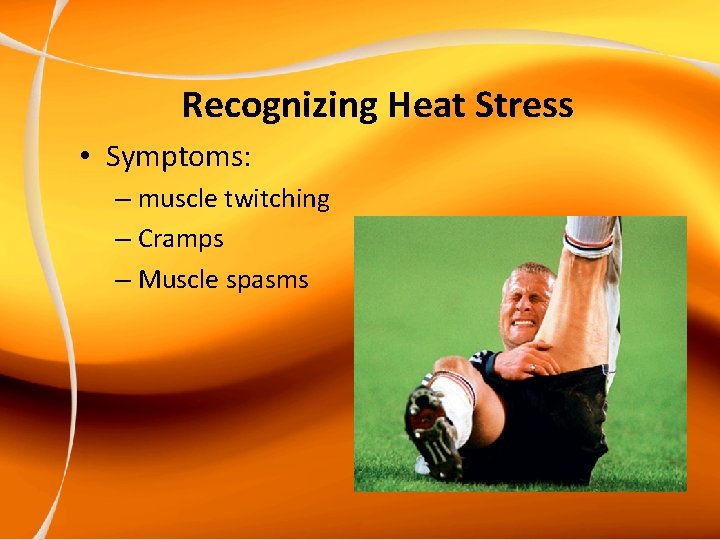 Recognizing Heat Stress • Symptoms: – muscle twitching – Cramps – Muscle spasms 