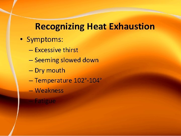 Recognizing Heat Exhaustion • Symptoms: – Excessive thirst – Seeming slowed down – Dry