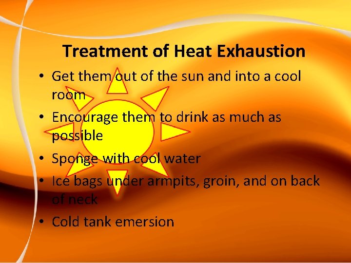 Treatment of Heat Exhaustion • Get them out of the sun and into a