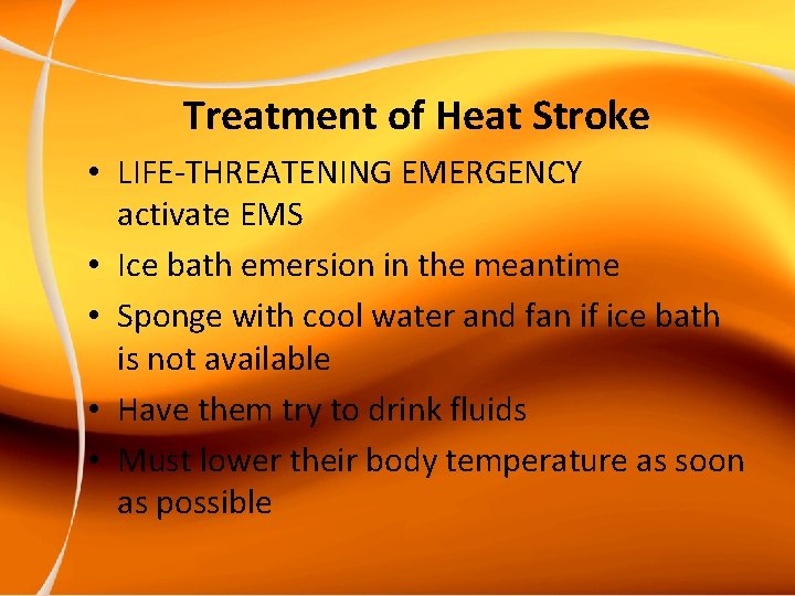 Treatment of Heat Stroke • LIFE-THREATENING EMERGENCY activate EMS • Ice bath emersion in