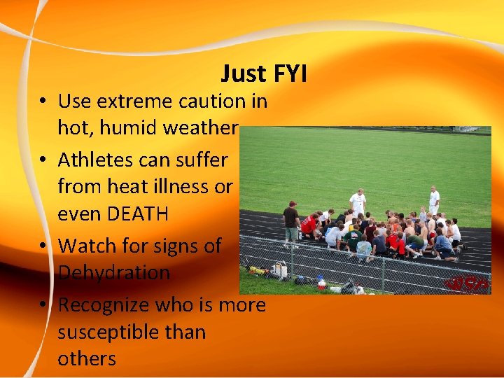 Just FYI • Use extreme caution in hot, humid weather • Athletes can suffer